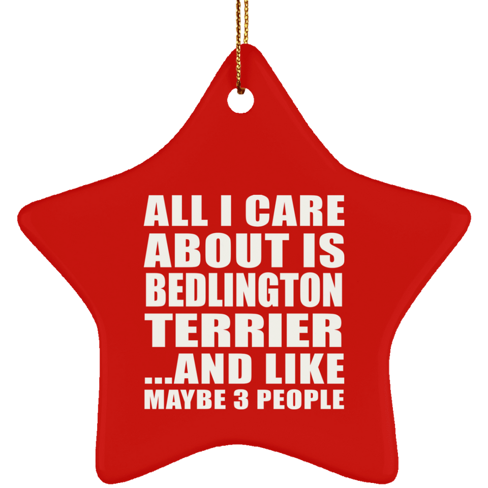All I Care About Is Bedlington Terrier - Star Ornament