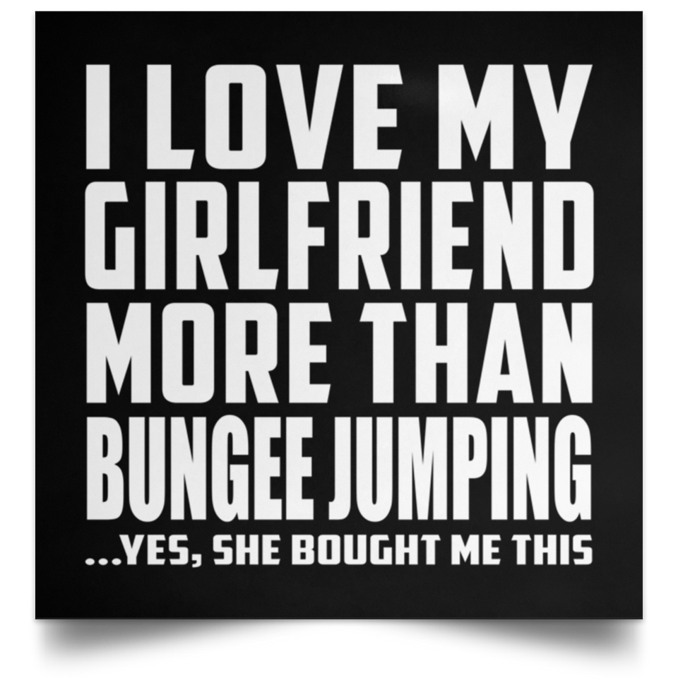 I Love My Girlfriend More Than Bungee Jumping - Poster Square