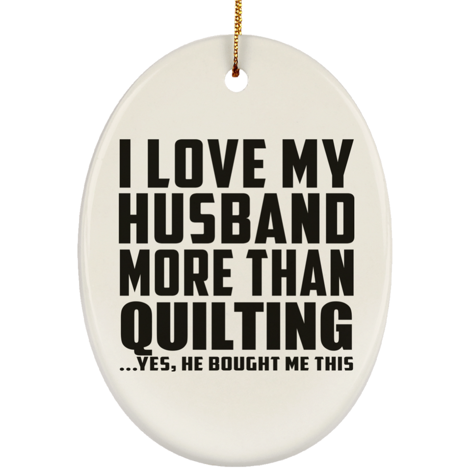 I Love My Husband More Than Quilting - Oval Ornament
