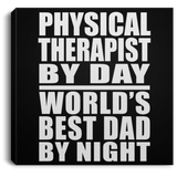 Physical Therapist By Day World's Best Dad By Night - Canvas Square