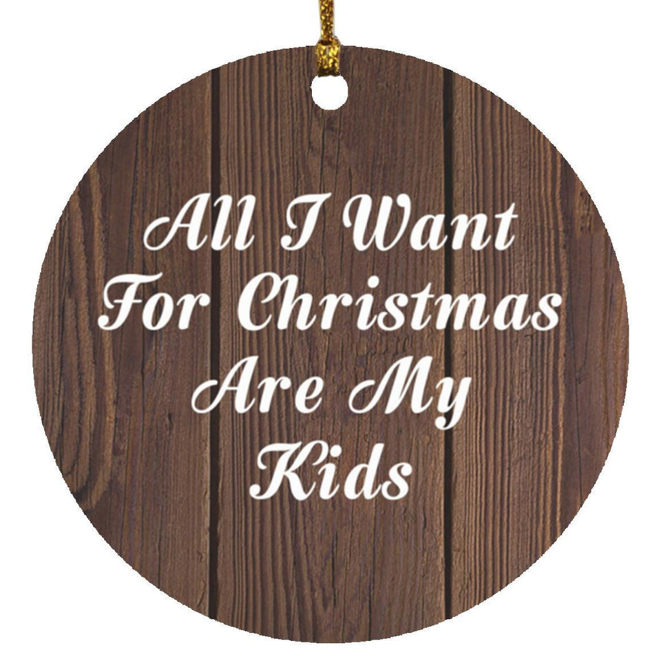 All I Want For Christmas Are My Kids - Circle Ornament D