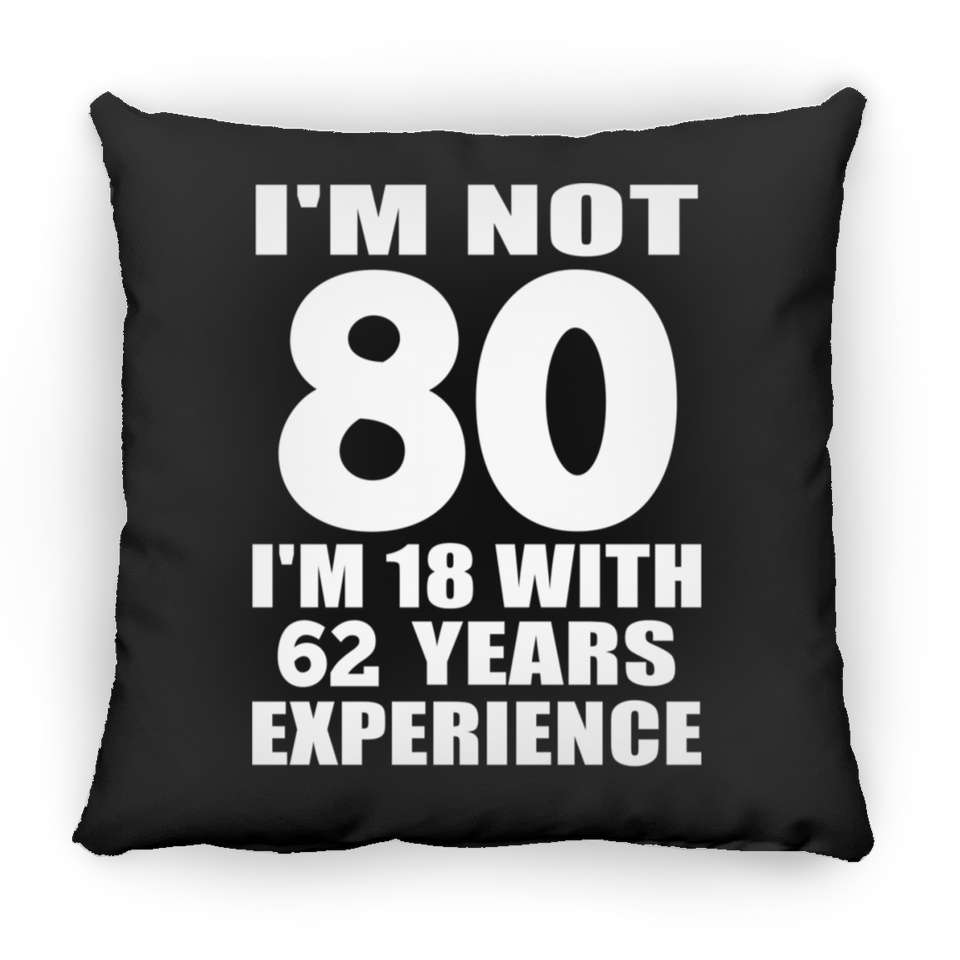 80th Birthday I'm Not 80 I'm 18 With 62 Years Experience - Throw Pillow Black
