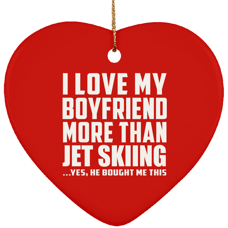 I Love My Boyfriend More Than Jet Skiing - Heart Ornament