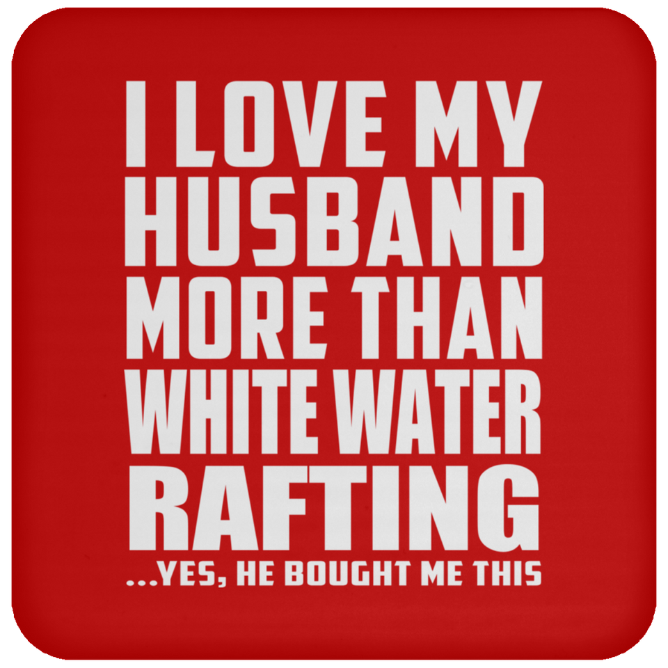 I Love My Husband More Than White Water Rafting - Drink Coaster