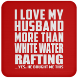 I Love My Husband More Than White Water Rafting - Drink Coaster