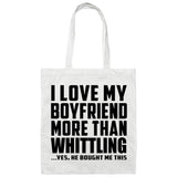 I Love My Boyfriend More Than Whittling - Tote Bag White