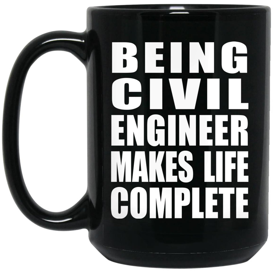 Being Civil Engineer Makes Life Complete - 15oz Coffee Mug Black