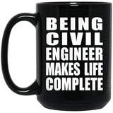 Being Civil Engineer Makes Life Complete - 15oz Coffee Mug Black