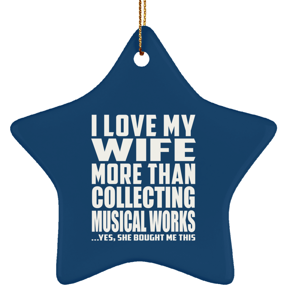 I Love My Wife More Than Collecting Musical Works - Star Ornament