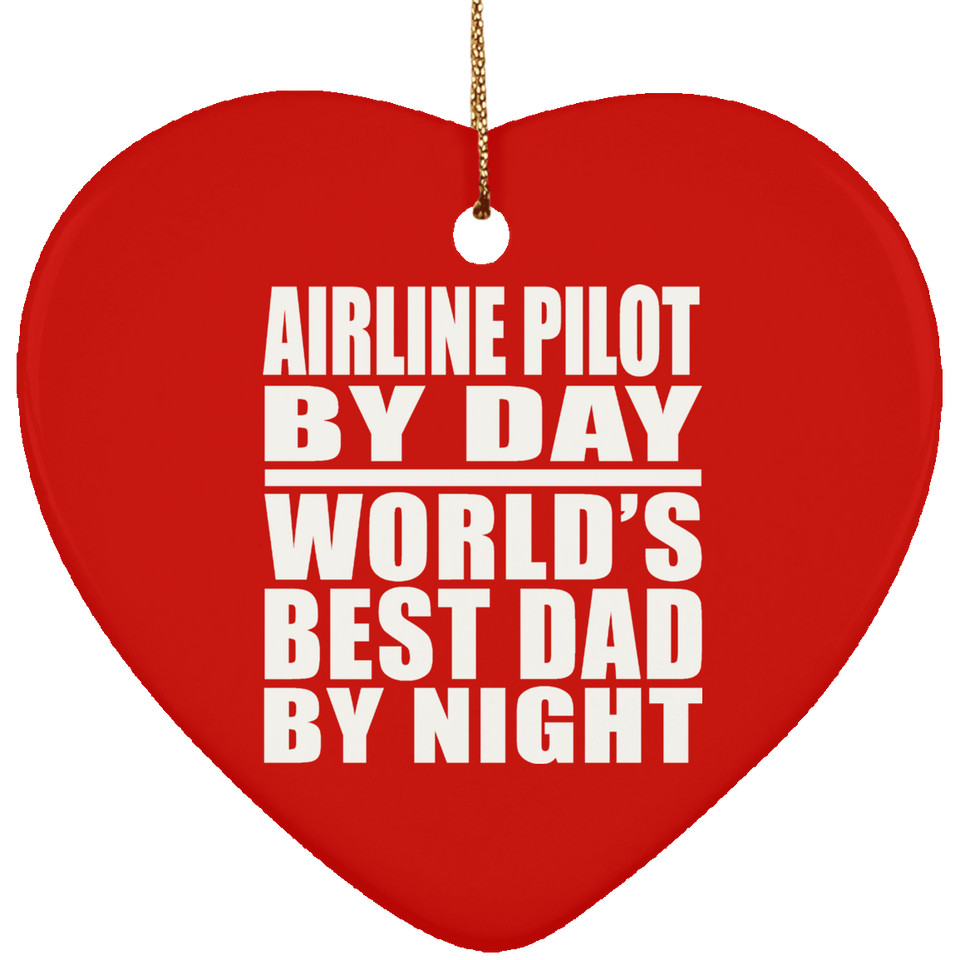 Airline Pilot By Day World's Best Dad By Night - Heart Ornament