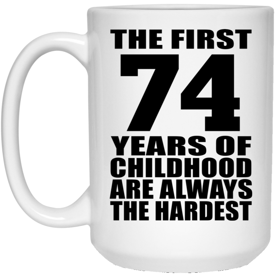 74th Birthday First 74 Years of Childhood Are The Hardest - 15oz Coffee Mug