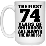 74th Birthday First 74 Years of Childhood Are The Hardest - 15oz Coffee Mug