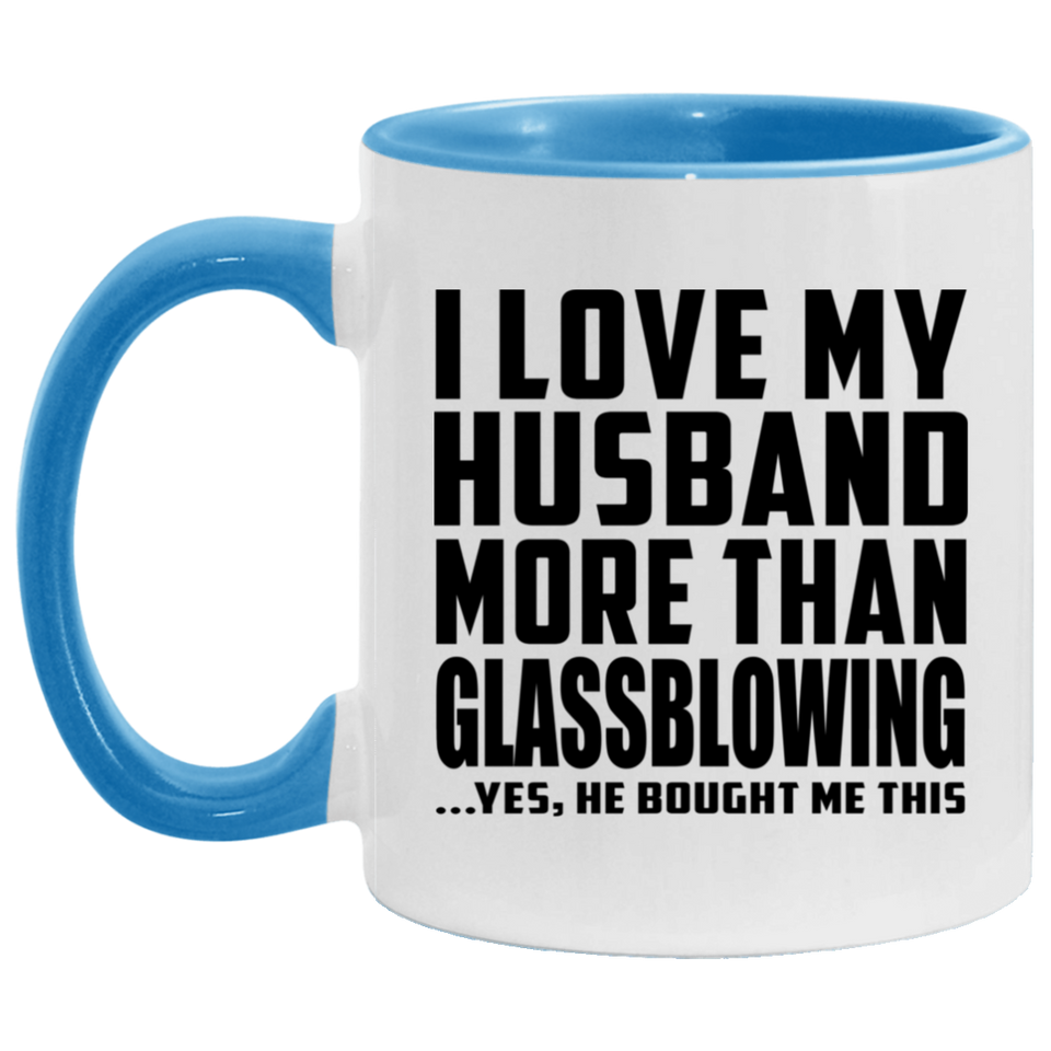 I Love My Husband More Than Glassblowing - 11oz Accent Mug Blue