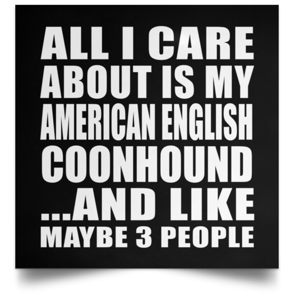 All I Care About Is My American English Coonhound - Poster Square
