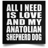 All I Need Is Love And My Anatolian Shepherd Dog - Poster Square