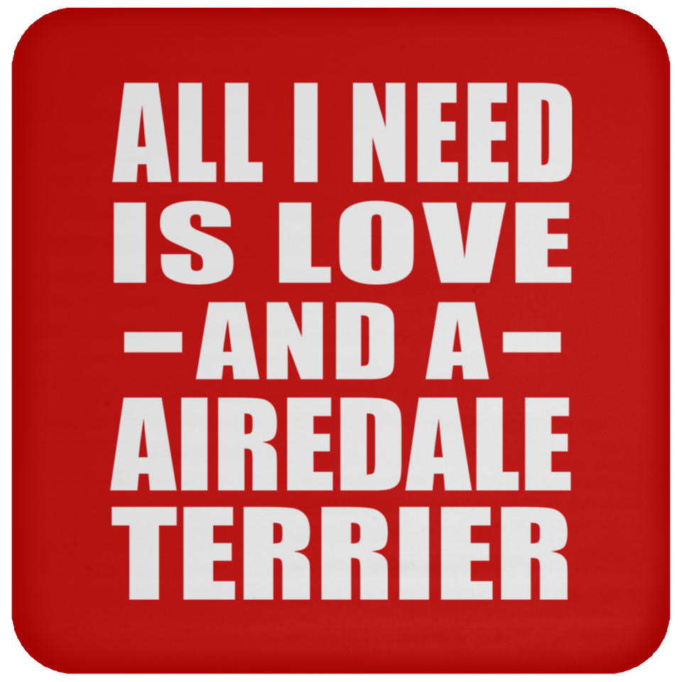All I Need Is Love And A Airedale Terrier - Drink Coaster