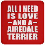 All I Need Is Love And A Airedale Terrier - Drink Coaster