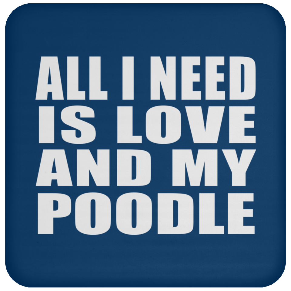 All I Need Is Love And My Poodle - Drink Coaster