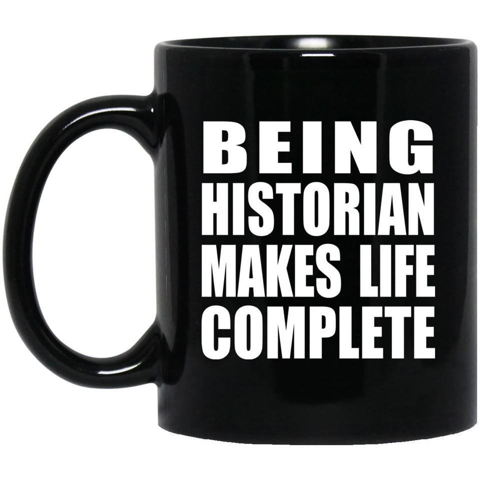 Being Historian Makes Life Complete - 11oz Coffee Mug Black