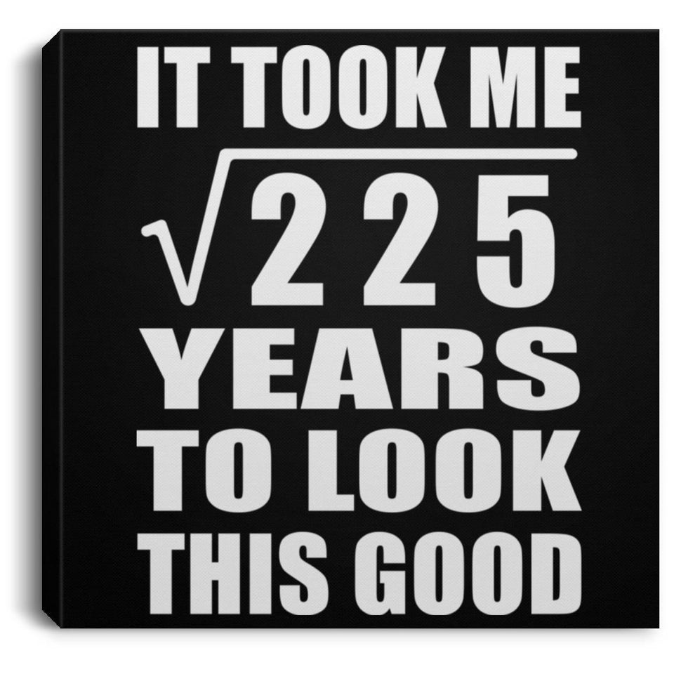 15th Birthday Took Square Root of 225 Years To Look Good - Canvas Square
