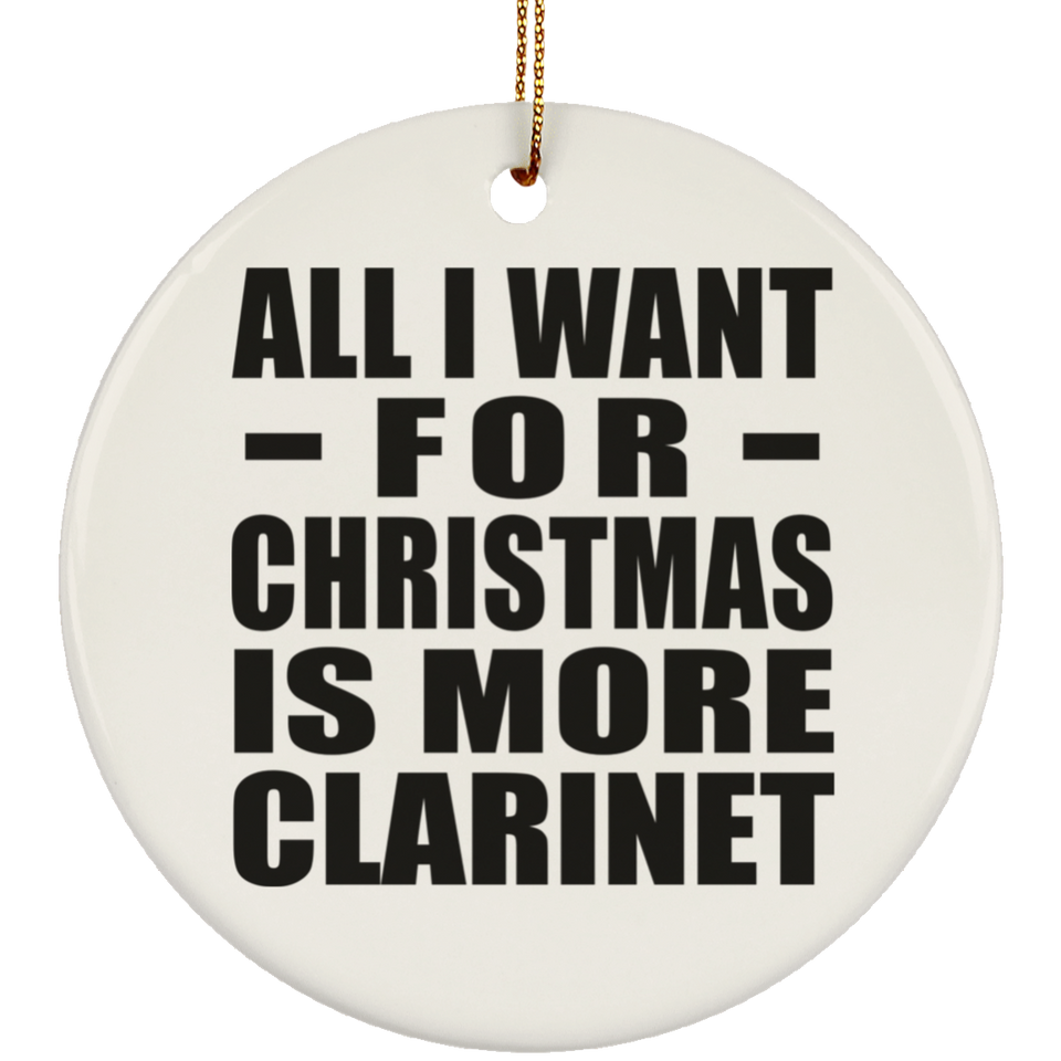 All I Want For Christmas Is More Clarinet - Circle Ornament