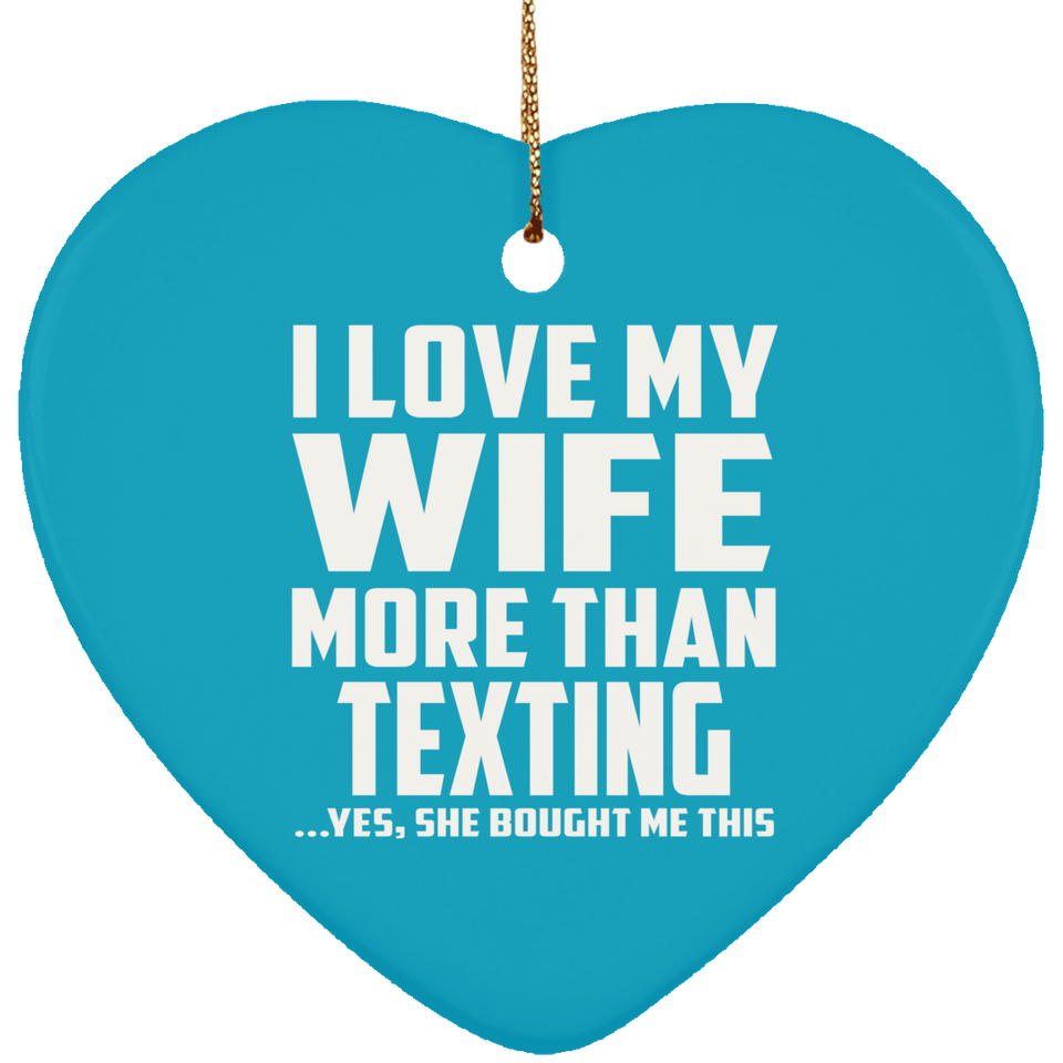 I Love My Wife More Than Texting - Heart Ornament