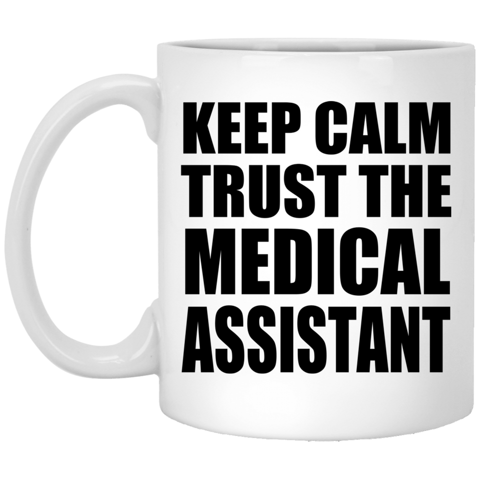 Keep Calm and Trust The Medical Assistant - 11oz Coffee Mug