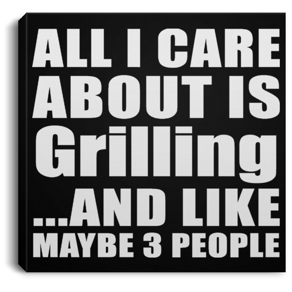 All I Care About Is Grilling - Canvas Square