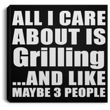 All I Care About Is Grilling - Canvas Square