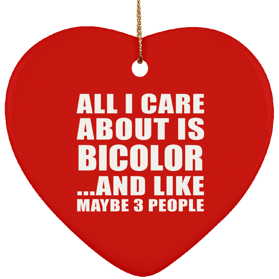 All I Care About Is Bicolor - Heart Ornament