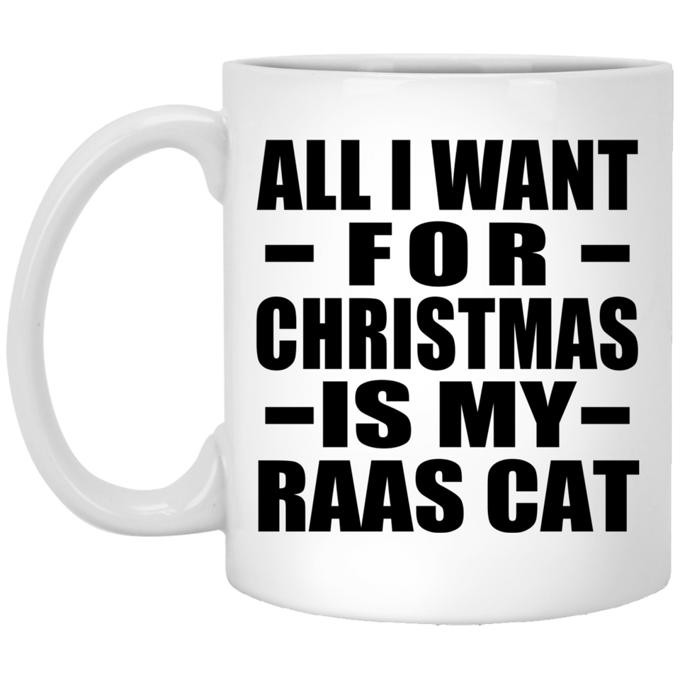 All I Want For Christmas Is My Raas Cat - 11 Oz Coffee Mug