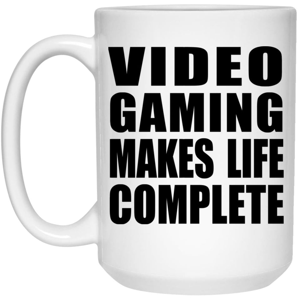 Video Gaming Makes Life Complete - 15oz Coffee Mug