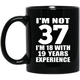 37th Birthday I'm Not 37 I'm 18 With 19 Years Experience - 11oz Coffee Mug Black