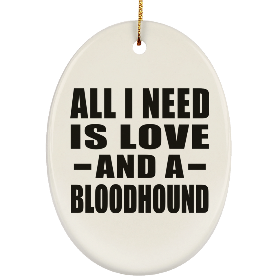All I Need Is Love And A Bloodhound - Oval Ornament