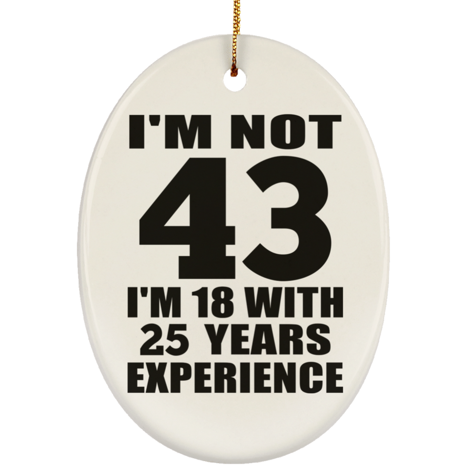 43rd Birthday I'm Not 43 I'm 18 With 25 Years Experience - Oval Ornament