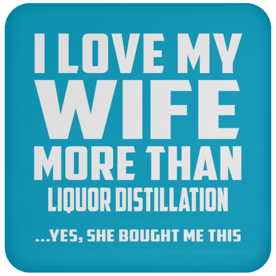 I Love My Wife More Than Liquor Distillation - Drink Coaster