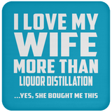 I Love My Wife More Than Liquor Distillation - Drink Coaster