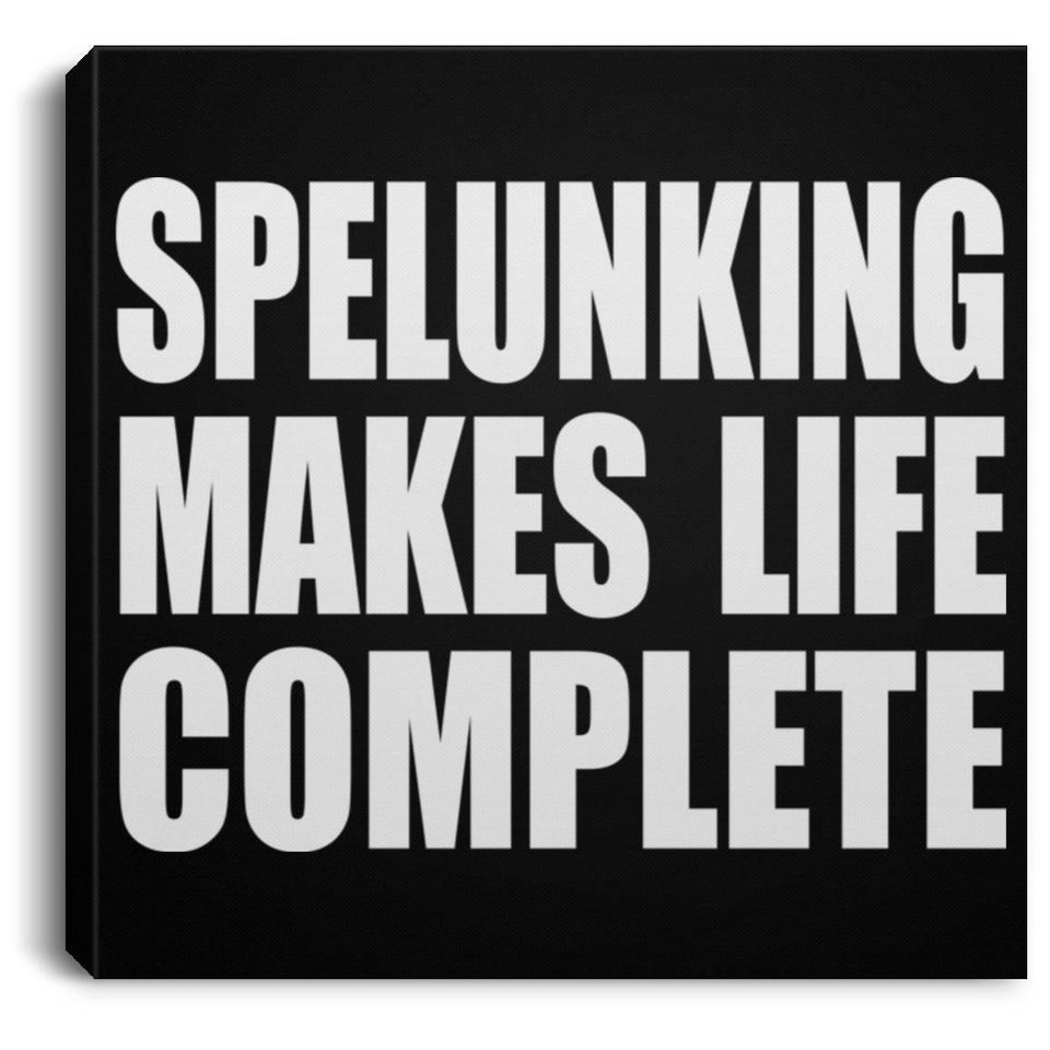 Spelunking Makes Life Complete - Canvas Square