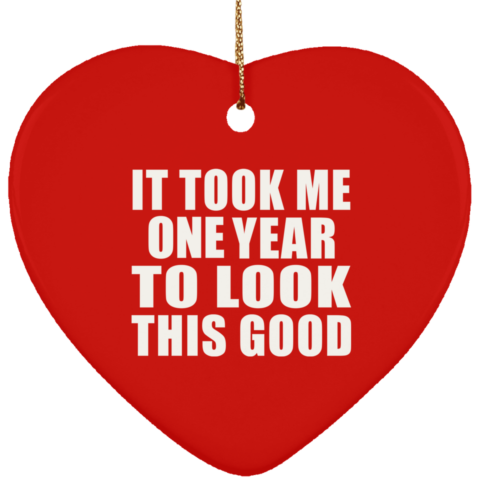 1st Birthday Took Me 1 Year To Look This Good - Heart Ornament