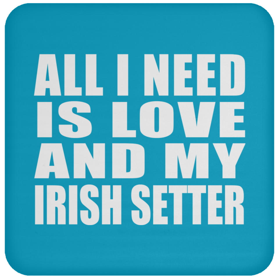 All I Need Is Love And My Irish Setter - Drink Coaster