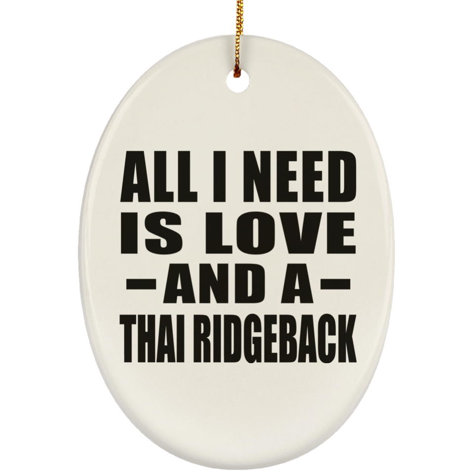 All I Need Is Love And A Thai Ridgeback - Oval Ornament
