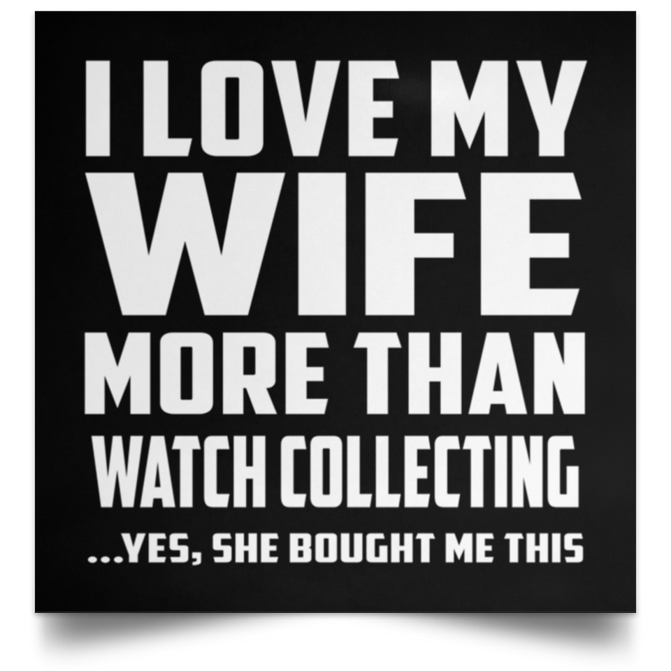 I Love My Wife More Than Watch Collecting - Poster Square