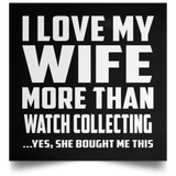 I Love My Wife More Than Watch Collecting - Poster Square