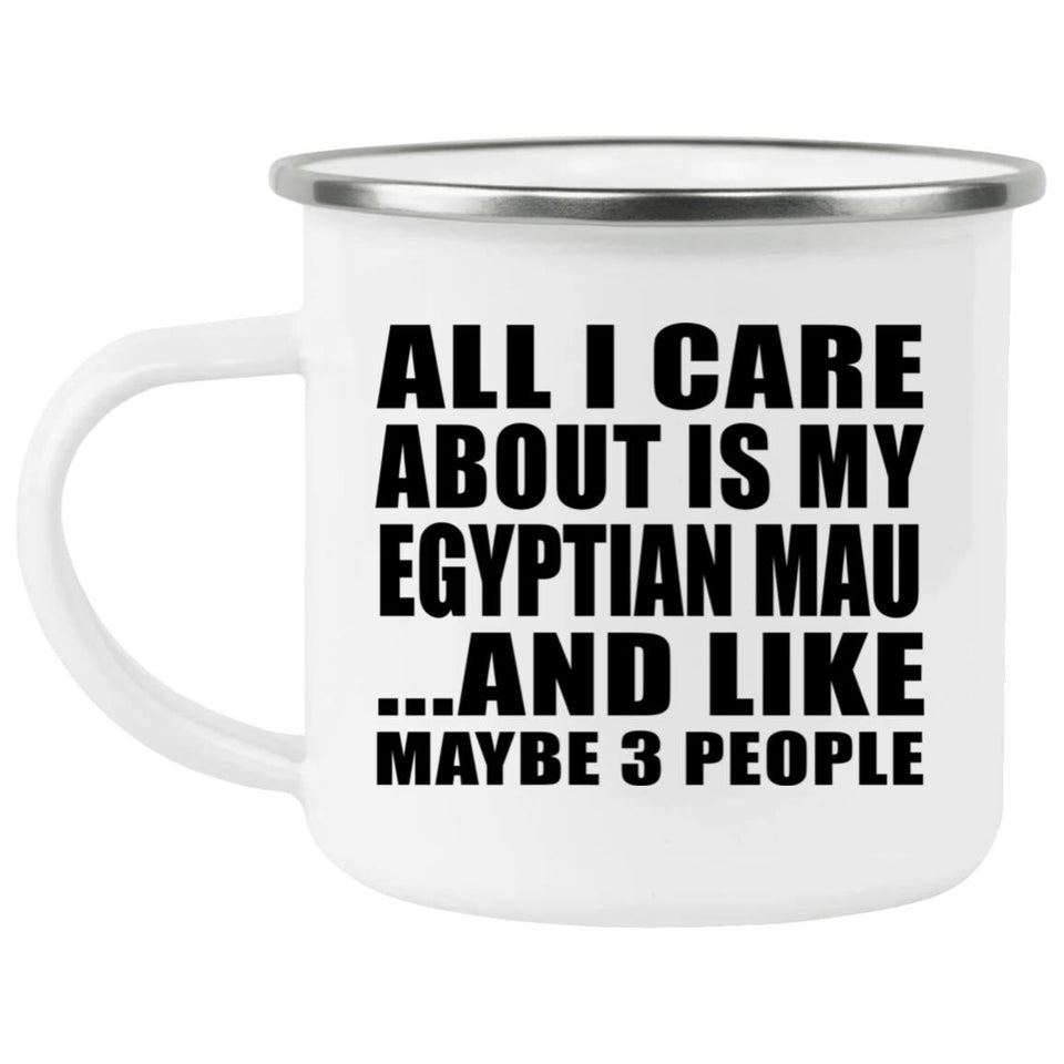 All I Care About Is My Egyptian Mau - 12oz Camping Mug