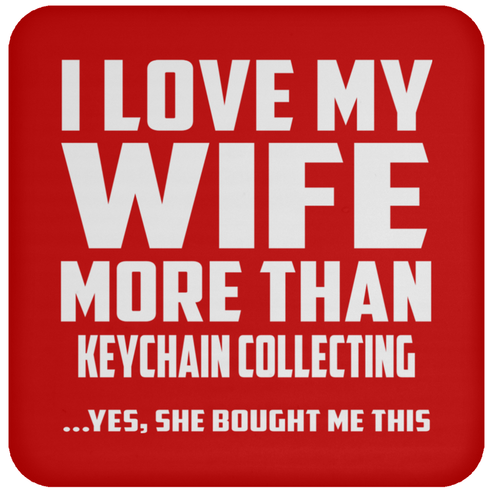 I Love My Wife More Than Keychain Collecting - Drink Coaster