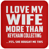 I Love My Wife More Than Keychain Collecting - Drink Coaster