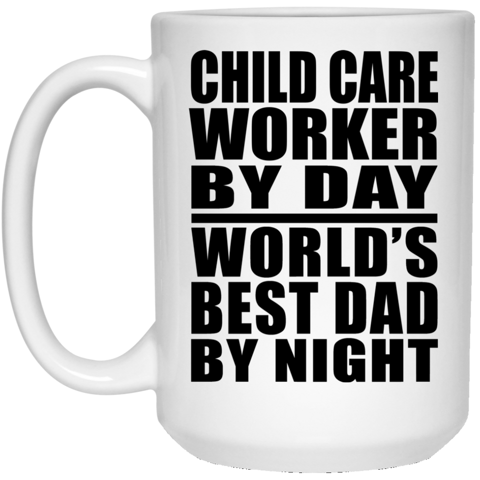 Child Care Worker By Day World's Best Dad By Night - 15 Oz Coffee Mug