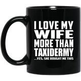 I Love My Wife More Than Taxidermy - 11 Oz Coffee Mug Black