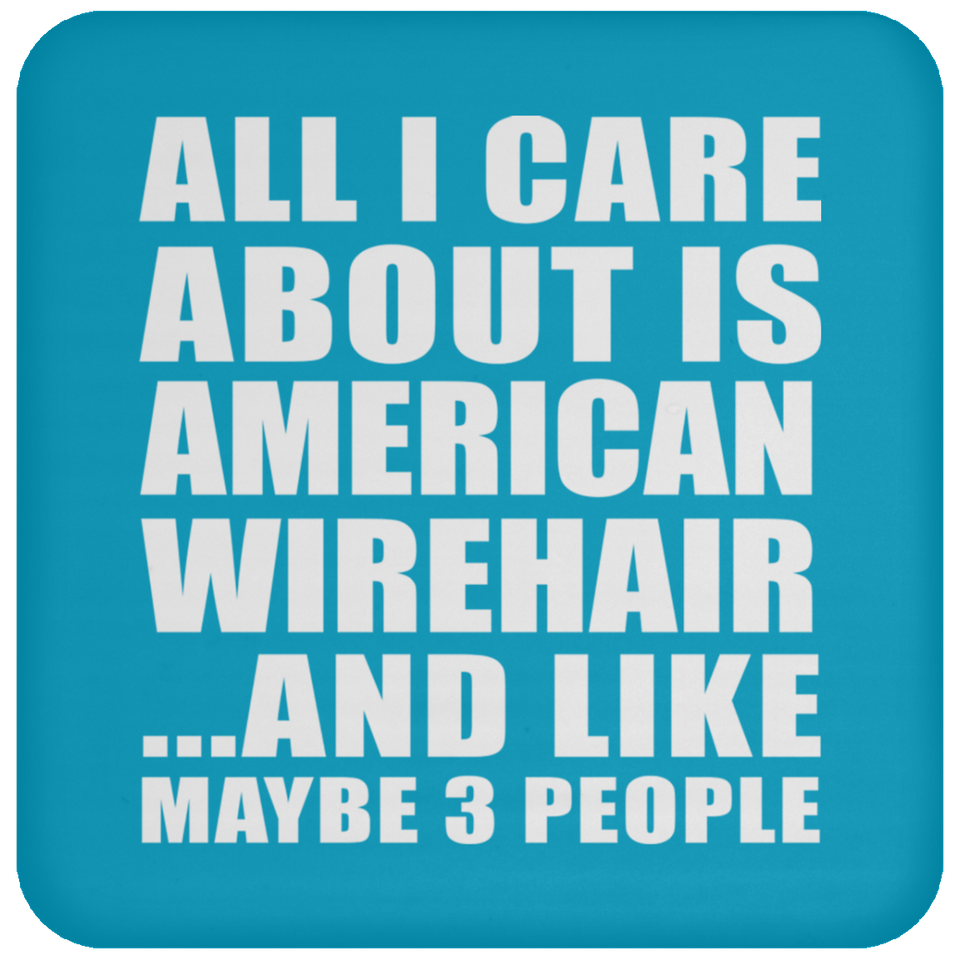 All I Care About Is American Wirehair - Drink Coaster