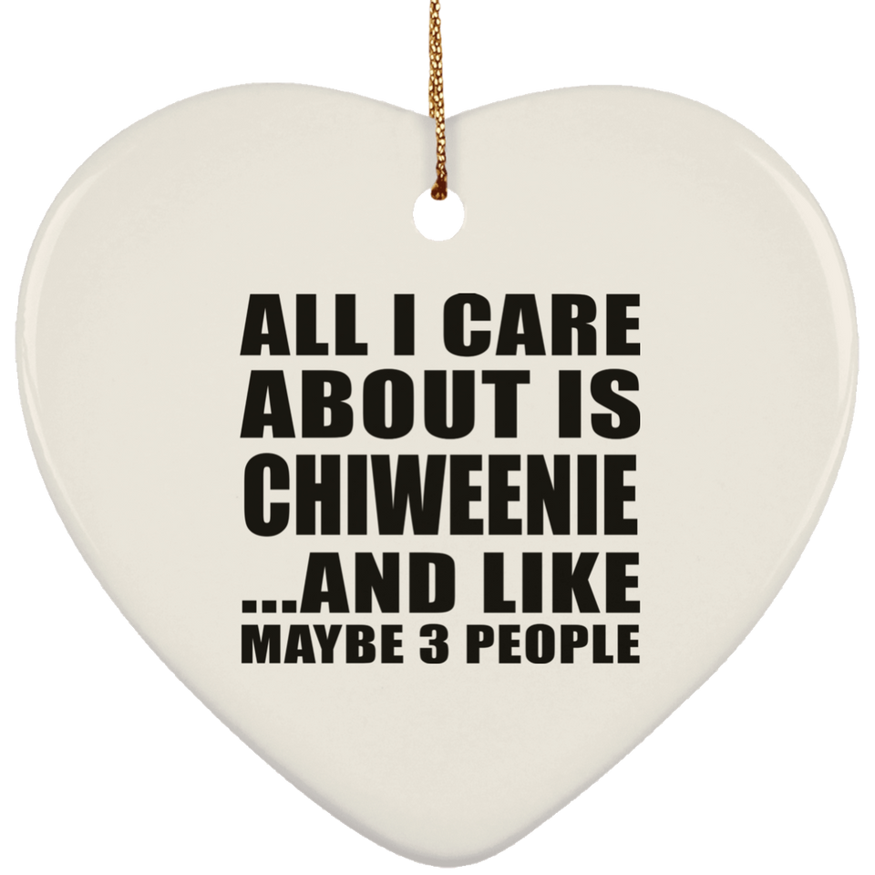 All I Care About Is Chiweenie - Heart Ornament